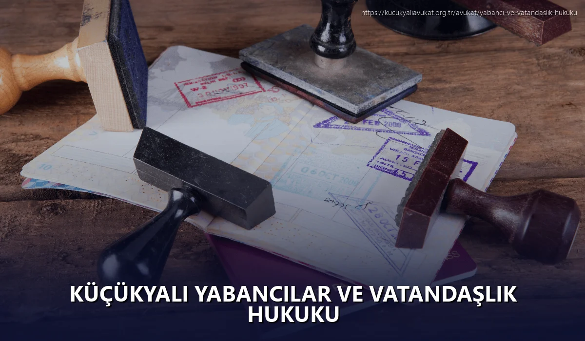Küçükyalı Yabancılar ve Vatandaşlık Hukuku